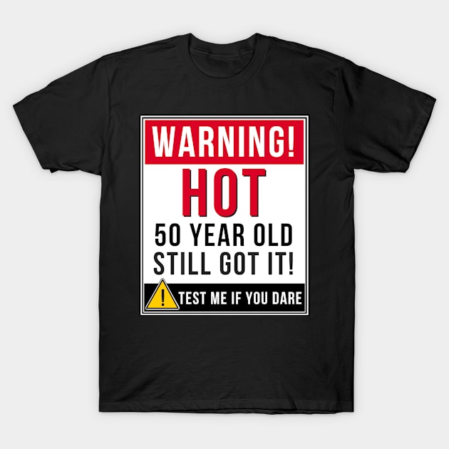 Warning Hot 50 Year Old Still Got It Gift Idea 50 Year Old 50 T-Shirt by giftideas